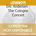 Eric Andersen - The Cologne Concert cd musicale di Eric Andersen