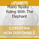 Mario Nyeky - Riding With The Elephant cd musicale di Mario Nyeky