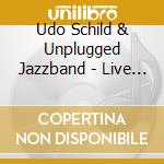 Udo Schild & Unplugged Jazzband - Live At Kolner Philharmonie 1999 cd musicale di Udo Schild & Unplugged Jazzband