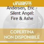 Andersen, Eric - Silent Angel: Fire & Ashe cd