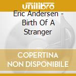 Eric Andersen - Birth Of A Stranger cd musicale di Eric Andersen
