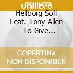Hellborg Sofi Feat. Tony Allen - To Give Is To Get cd musicale di HELLBORG SOFI
