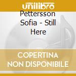 Pettersson Sofia - Still Here cd musicale di PETTERSSON SOFIA