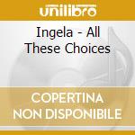 Ingela - All These Choices cd