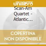 Scan-Am Quartet - Atlantic Bridges cd musicale di Quartet Scan-am