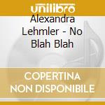 Alexandra Lehmler - No Blah Blah cd musicale di Alexandra Lehmler