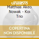 Matthias Akeo Nowak - Koi Trio cd