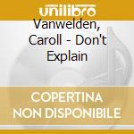 Vanwelden, Caroll - Don't Explain