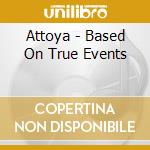 Attoya - Based On True Events cd