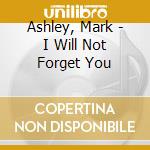 Ashley, Mark - I Will Not Forget You cd musicale di Ashley, Mark