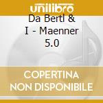 Da Bertl & I - Maenner 5.0 cd