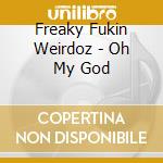 Freaky Fukin Weirdoz - Oh My God