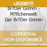 Br?Der Grimm - M?Rchenwelt Der Br?Der Grimm cd