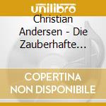 Christian Andersen - Die Zauberhafte Welt Des Hans-Christian cd musicale di Christian Andersen