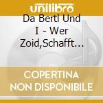 Da Bertl Und I - Wer Zoid,Schafft O! cd