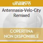 Antennasia-Velo-City Remixed cd musicale di Terminal Video