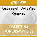Antennasia-Velo-City Remixed cd