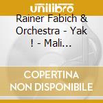 Rainer Fabich & Orchestra - Yak ! - Mali - Shomal Film Music Suites By Rainer Fabich cd musicale di Rainer Fabich & Orchestra