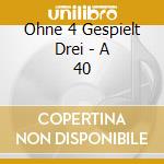 Ohne 4 Gespielt Drei - A 40 cd