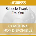 Scheele Frank - Its You cd musicale di Scheele Frank