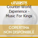 Counter-World Experience - Music For Kings cd