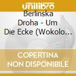 Berlinska Droha - Um Die Ecke (Wokolo Rozka) cd musicale di Berlinska Droha