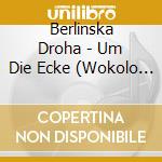 Berlinska Droha - Um Die Ecke (Wokolo Rozka) cd