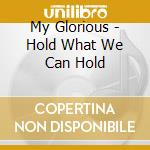 My Glorious - Hold What We Can Hold cd