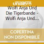 Wolfi Anja Und Die Tigerbande - Wolfi Anja Und Die Tigerbande cd musicale di Wolfi Anja Und Die Tigerbande
