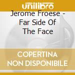 Jerome Froese - Far Side Of The Face cd