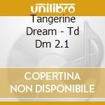 Tangerine Dream - Td Dm 2.1 cd