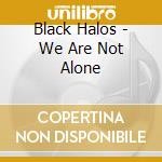 Black Halos - We Are Not Alone cd musicale di Halos Black