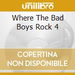 Where The Bad Boys Rock 4 cd musicale di WHERE THE BAD BOYS R
