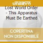 Lost World Order - This Apparatus Must Be Earthed cd
