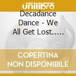 Decadance Dance - We All Get Lost.. Sometimes cd musicale di Decadance Dance