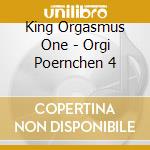 King Orgasmus One - Orgi Poernchen 4 cd musicale di King Orgasmus One