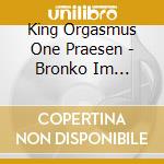 King Orgasmus One Praesen - Bronko Im Kalorienreich