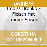 Imbiss Bronko - Fleisch Hat Immer Saison cd