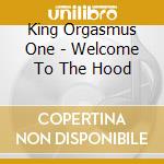 King Orgasmus One - Welcome To The Hood cd