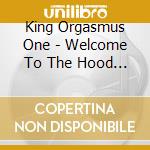 King Orgasmus One - Welcome To The Hood (3 Cd) cd