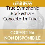 True Symphonic Rockestra - Concerto In True Minor cd
