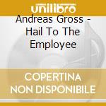 Andreas Gross - Hail To The Employee cd
