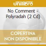 No Comment - Polyradah (2 Cd) cd