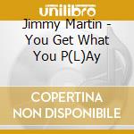 Jimmy Martin - You Get What You P(L)Ay