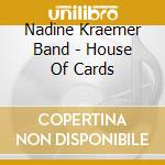 Nadine Kraemer Band - House Of Cards cd musicale