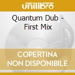 Quantum Dub - First Mix cd musicale