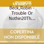 Beck,Robin - Trouble Or Nothin20Th Annivers cd musicale di Robin Beck