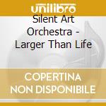 Silent Art Orchestra - Larger Than Life cd