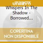 Whispers In The Shadow - Borrowed  Nightmares  And.. cd