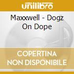 Maxxwell - Dogz On Dope cd